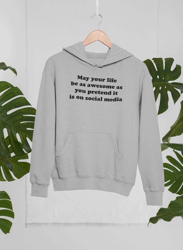 May Your Life Be As Awesome As You Pretend It Is On Social Media Hoodie