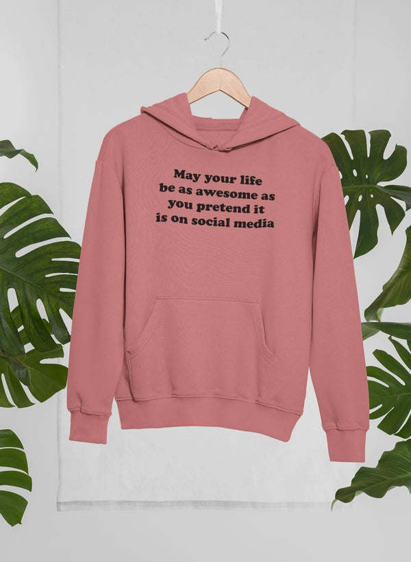 May Your Life Be As Awesome As You Pretend It Is On Social Media Hoodie