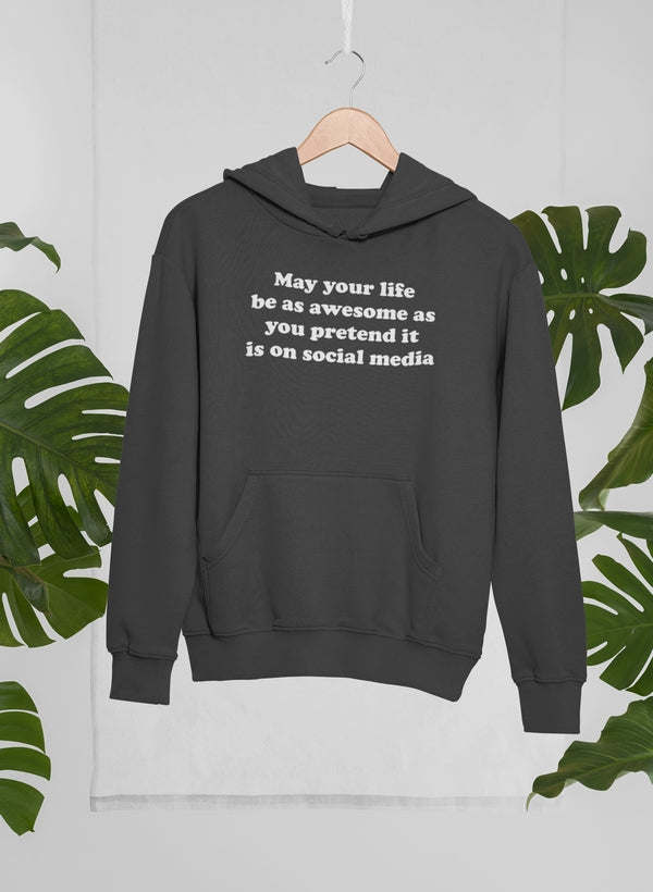 May Your Life Be As Awesome As You Pretend It Is On Social Media Hoodie