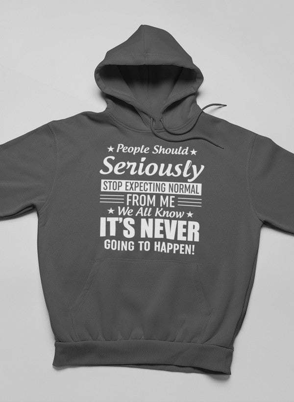 People Should Seriously Stop Expecting Normal From Me Hoodie