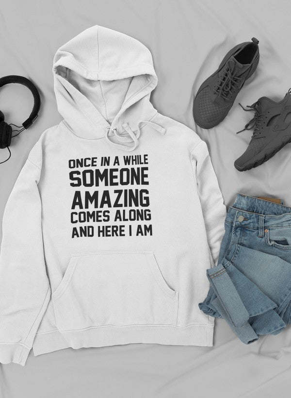 Once In A While Someone Amazing Comes Along And Here I Am Hoodie