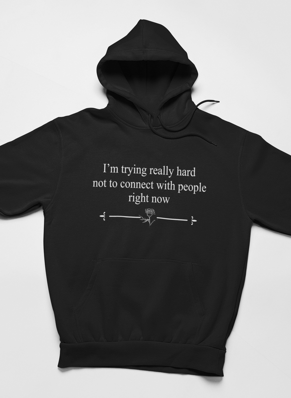 I'm Trying Really Hard Not To Connect With People Right Now Hoodie