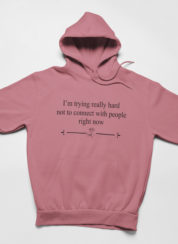 I'm Trying Really Hard Not To Connect With People Right Now Hoodie