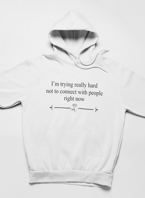 I'm Trying Really Hard Not To Connect With People Right Now Hoodie