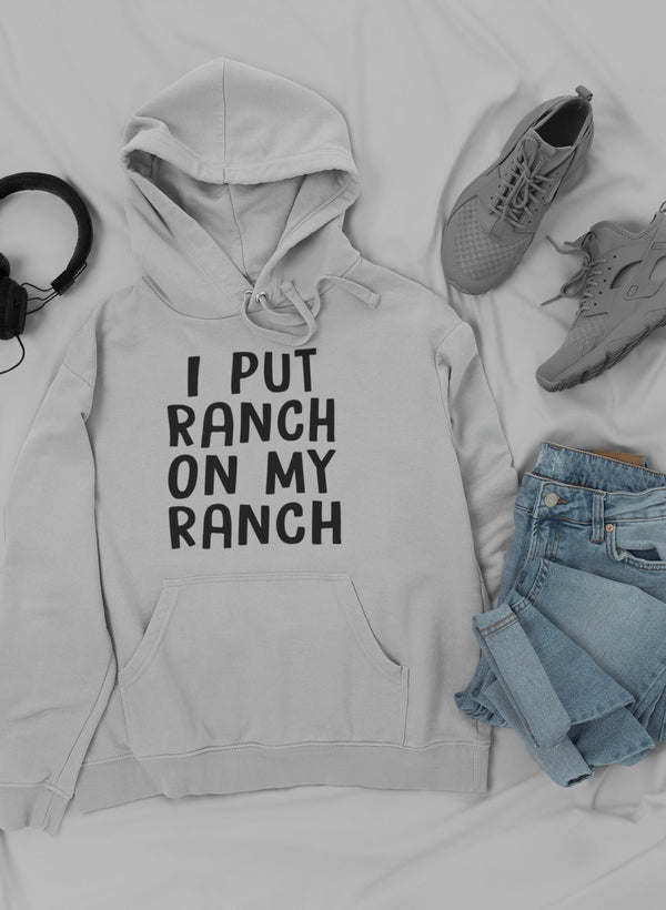 I Put Ranch On My Ranch Hoodie