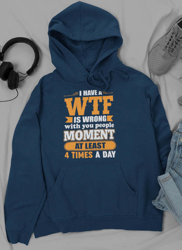 I Have A WTF Is Wrong With You People Moment At Least 4 Times A Day Hoodie