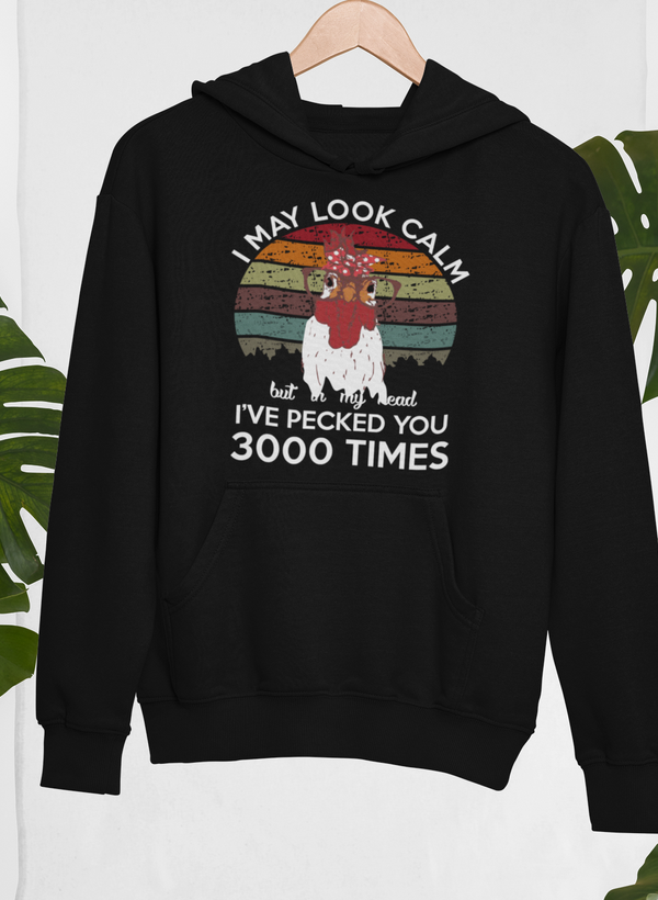 I May Look Calm But In My Head I've Pecked You 3000 Times Hoodie