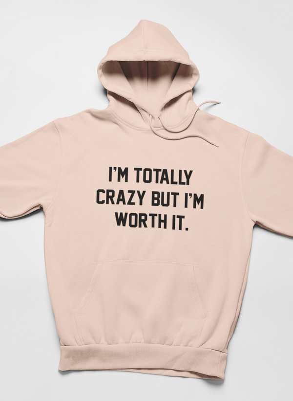 I'm Totally Crazy But I'm Worth It Hoodie