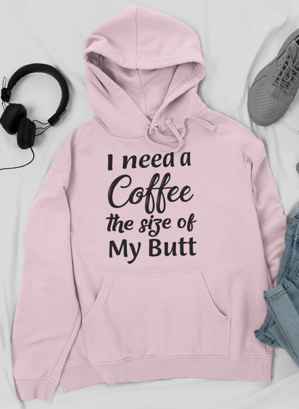 I Need a Coffee The Size of My Butt Tee Hoodie