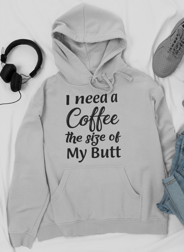 I Need a Coffee The Size of My Butt Tee Hoodie