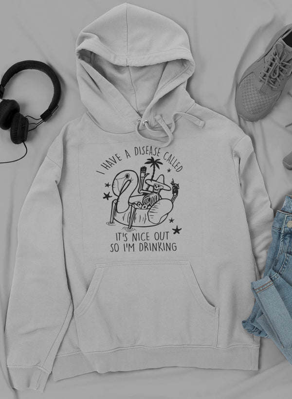 I Have A Disease Called It's Nice Out There Hoodie