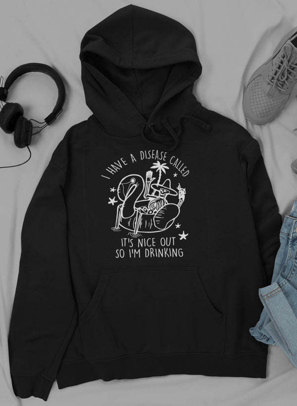 I Have A Disease Called It's Nice Out There Hoodie