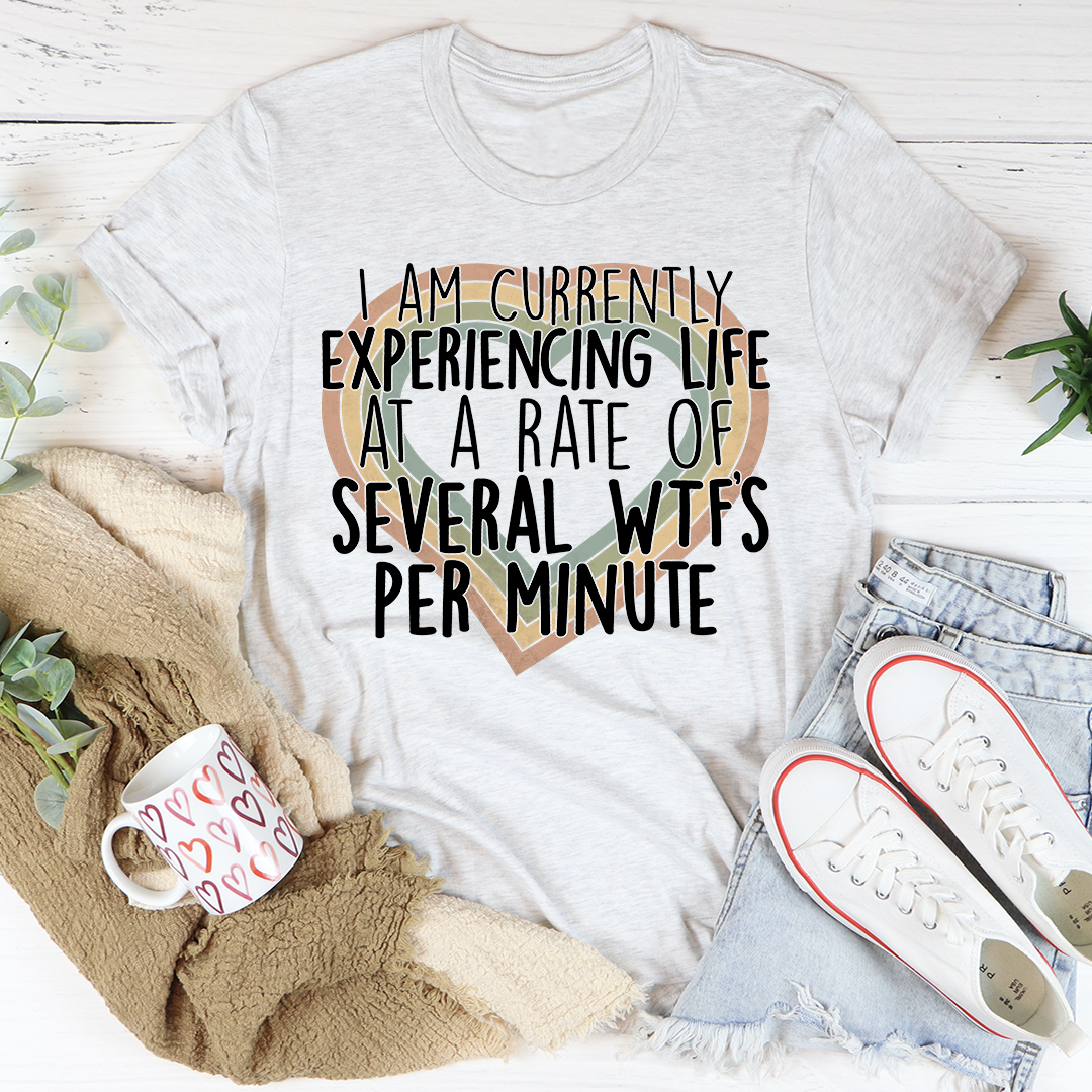 Currently Experiencing Life At A Rate Of Several Wtf's Per Minute T-Shirt