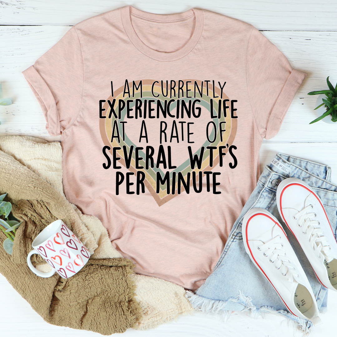 Currently Experiencing Life At A Rate Of Several Wtf's Per Minute T-Shirt