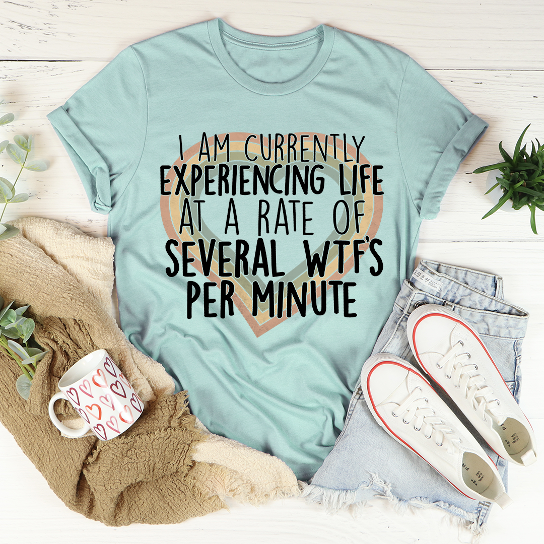 Currently Experiencing Life At A Rate Of Several Wtf's Per Minute T-Shirt