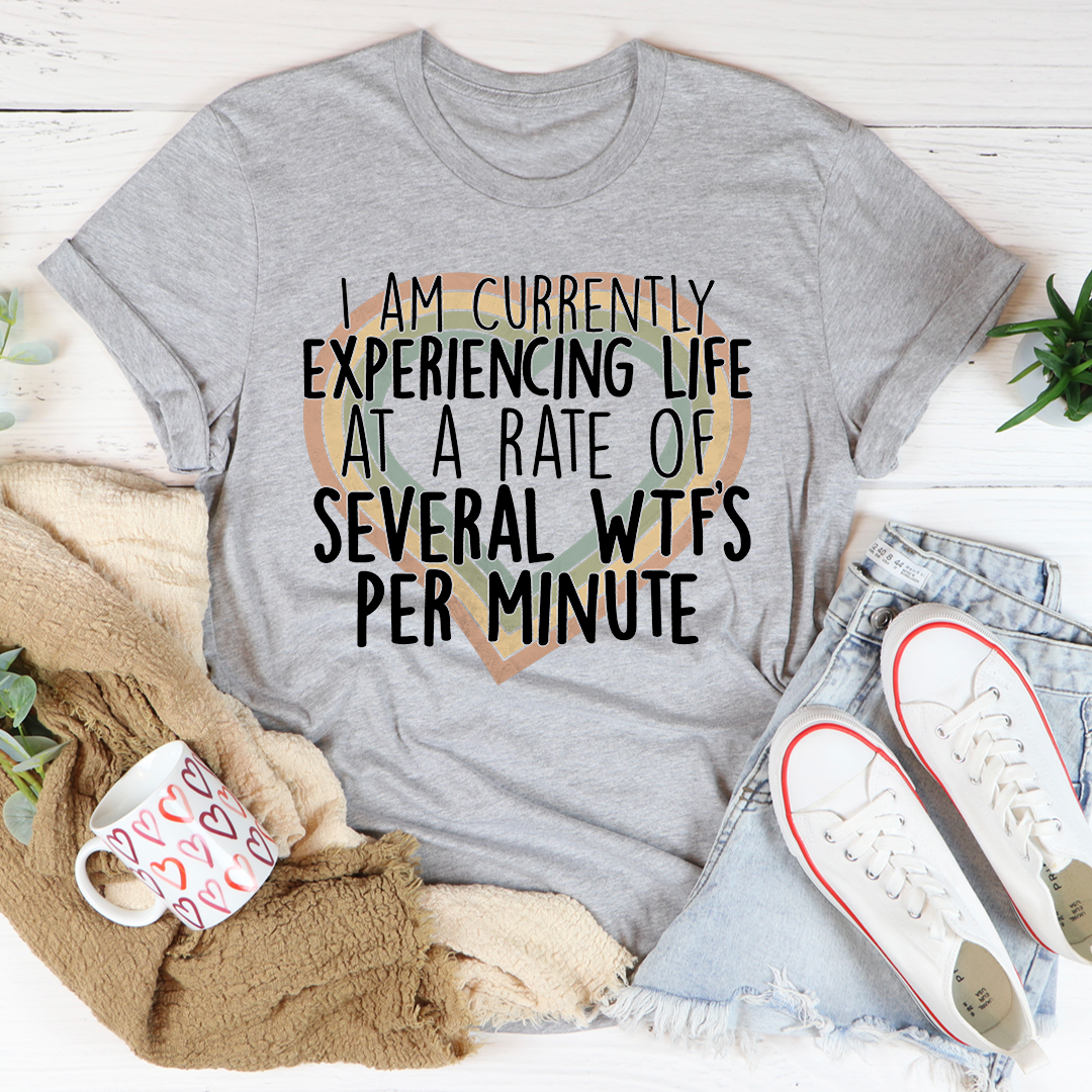 Currently Experiencing Life At A Rate Of Several Wtf's Per Minute T-Shirt