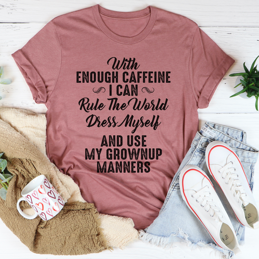 With Enough Caffeine I Can Rule The World T-Shirt