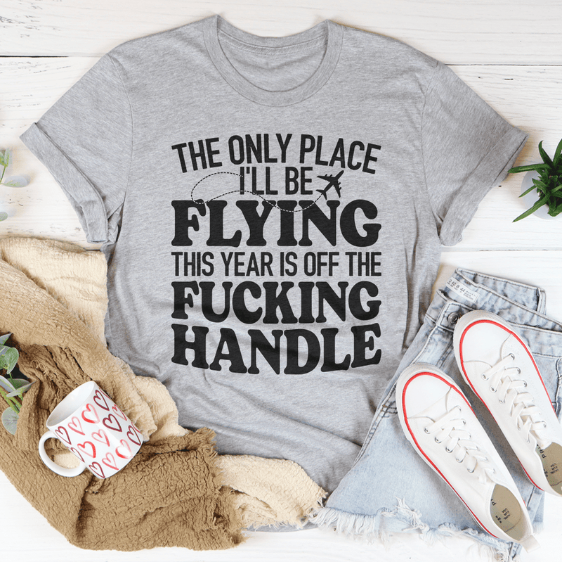 The Only Place I'll Be Flying This Year T-Shirt