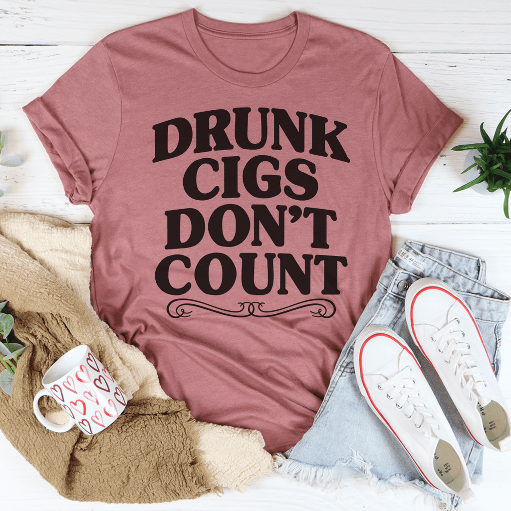 Drunk Cigs Don't Count T-Shirt