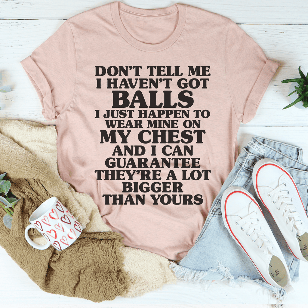 Don't Tell Me I Haven't Got Balls T-Shirt