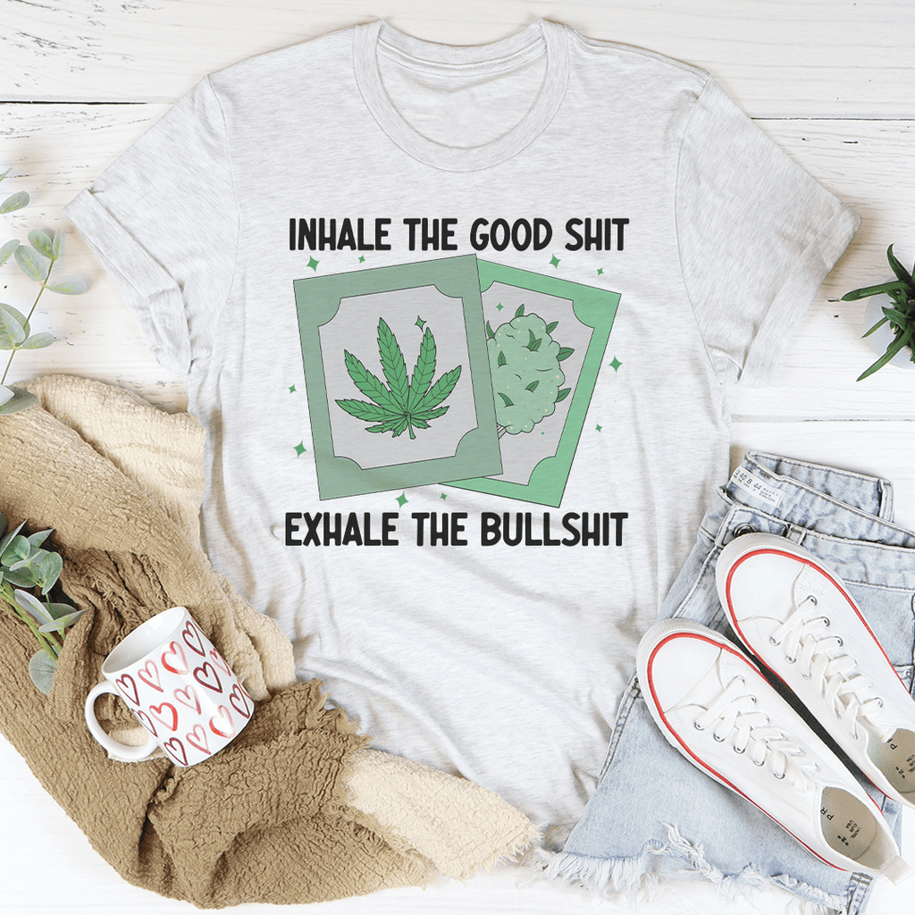 Inhale The Good Exhale The BS T-Shirt