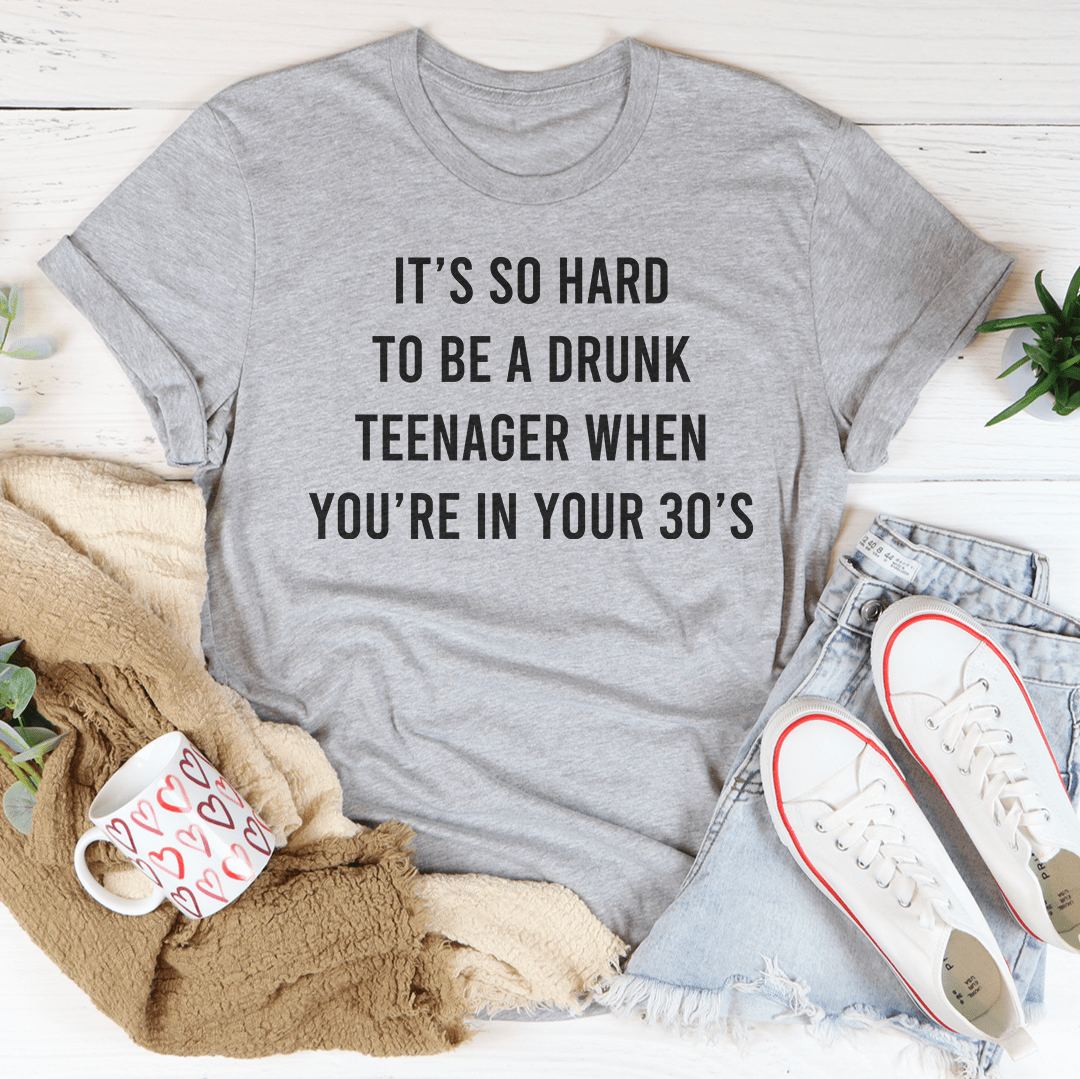 It's So Hard To Be A Drunk T-Shirtnager When You're In Yours 30's T-Shirt