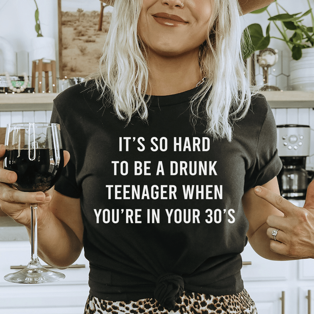 It's So Hard To Be A Drunk T-Shirtnager When You're In Yours 30's T-Shirt