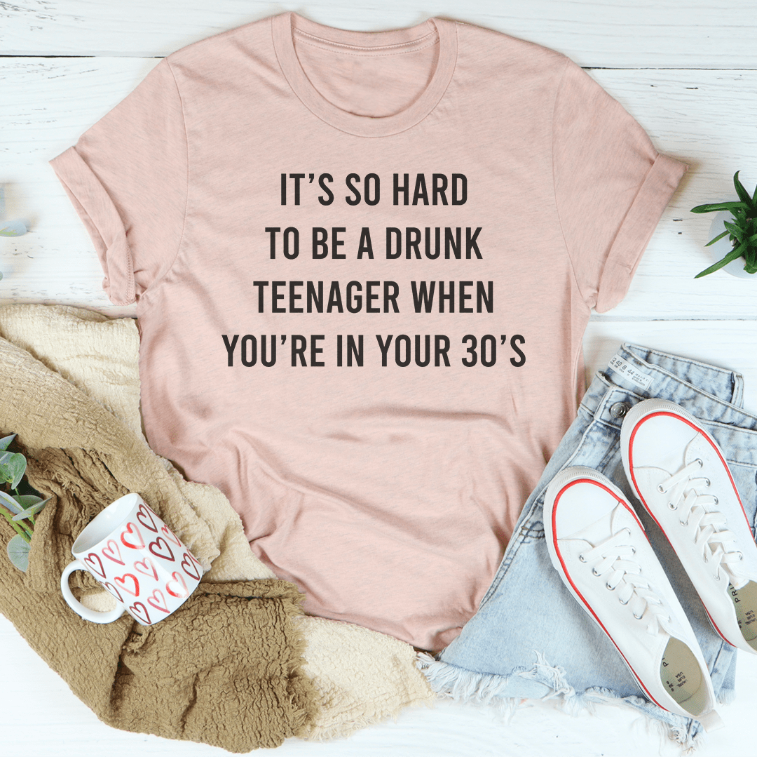 It's So Hard To Be A Drunk T-Shirtnager When You're In Yours 30's T-Shirt