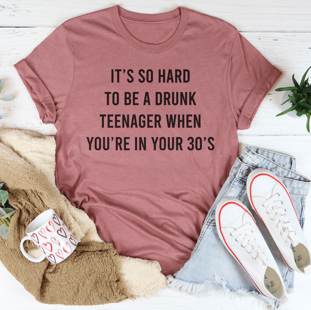 It's So Hard To Be A Drunk T-Shirtnager When You're In Yours 30's T-Shirt