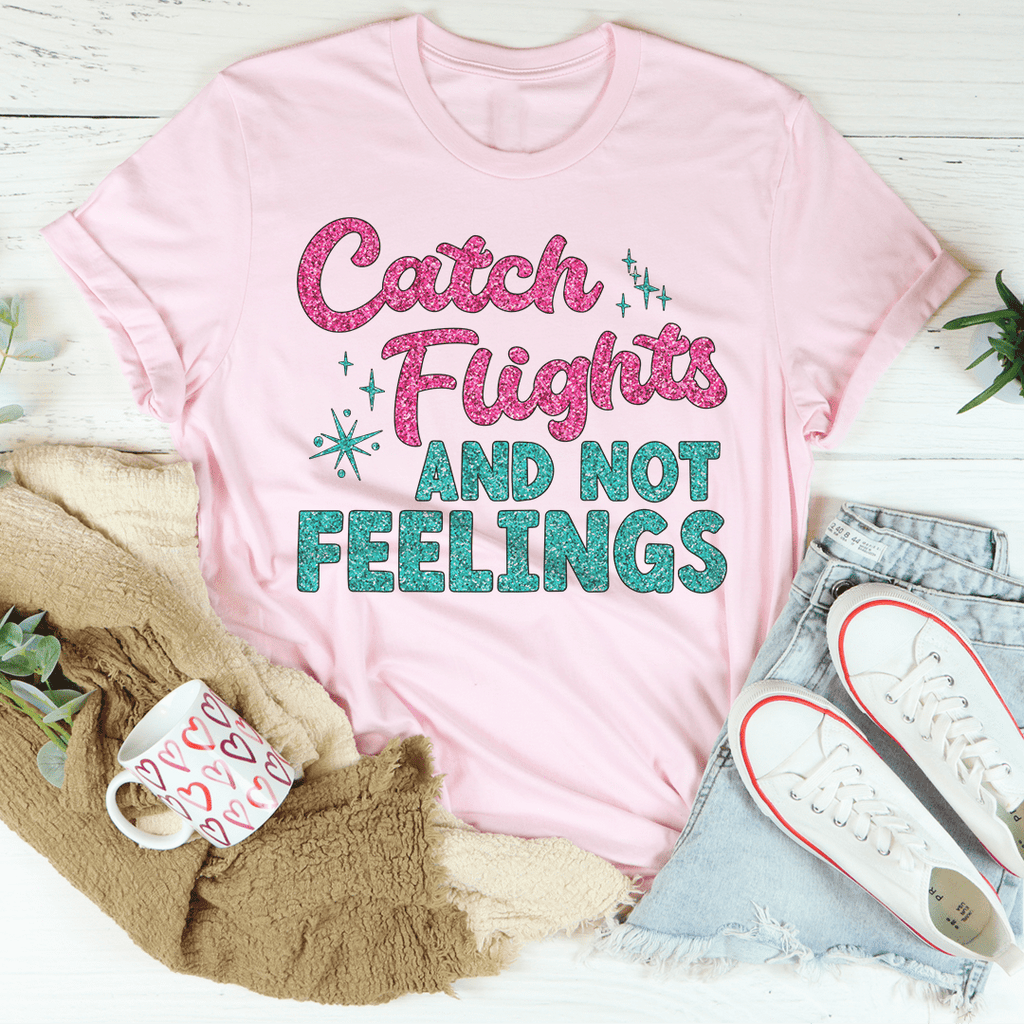 Catch Flights Not Feelings T-Shirt