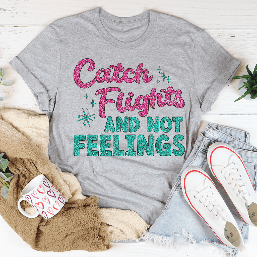 Catch Flights Not Feelings T-Shirt