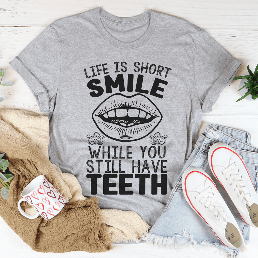 Life Is Short Smile While You Still Have T-Shirtth T-Shirt