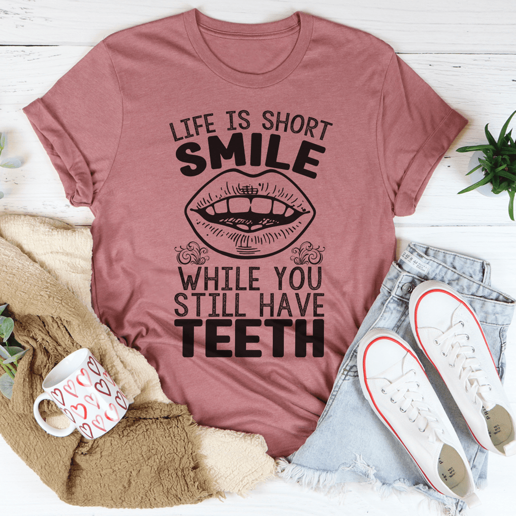 Life Is Short Smile While You Still Have T-Shirtth T-Shirt