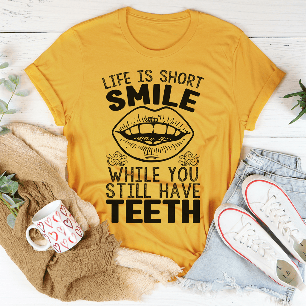 Life Is Short Smile While You Still Have T-Shirtth T-Shirt