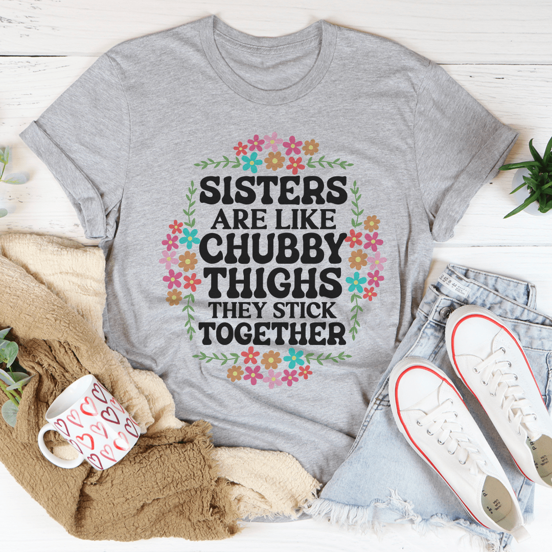 Sisters Are Like Chubby Thighs They Stick Together T-Shirt