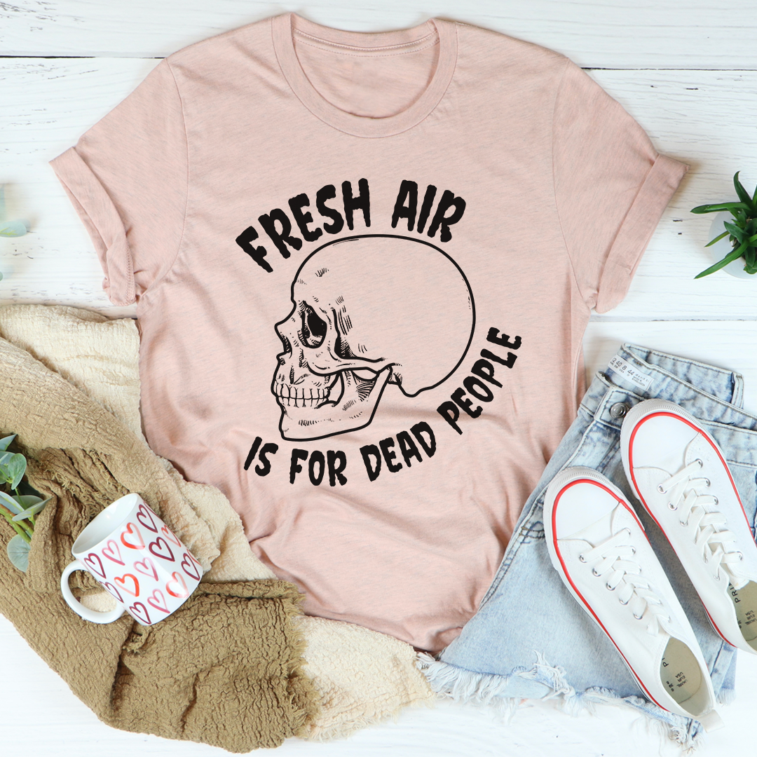 Fresh Air Is For Dead People T-Shirt