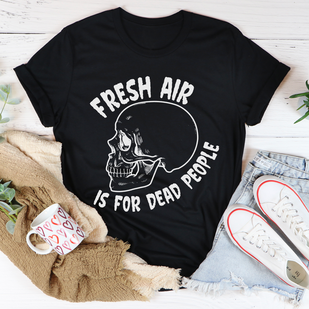 Fresh Air Is For Dead People T-Shirt