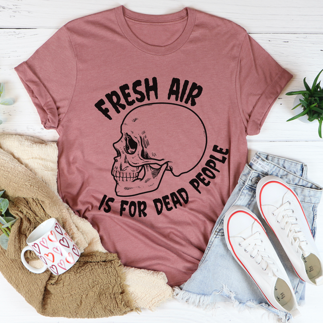 Fresh Air Is For Dead People T-Shirt