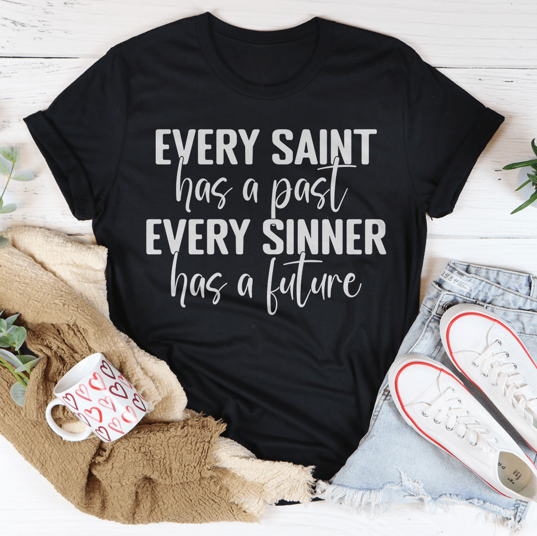 Every Saint Has A Past Every Sinner Has A Future T-Shirt