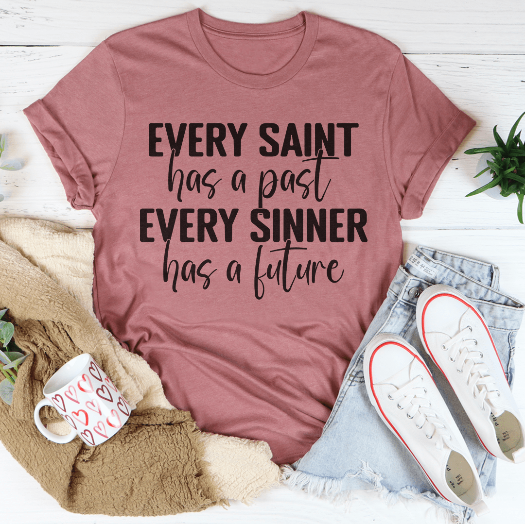 Every Saint Has A Past Every Sinner Has A Future T-Shirt