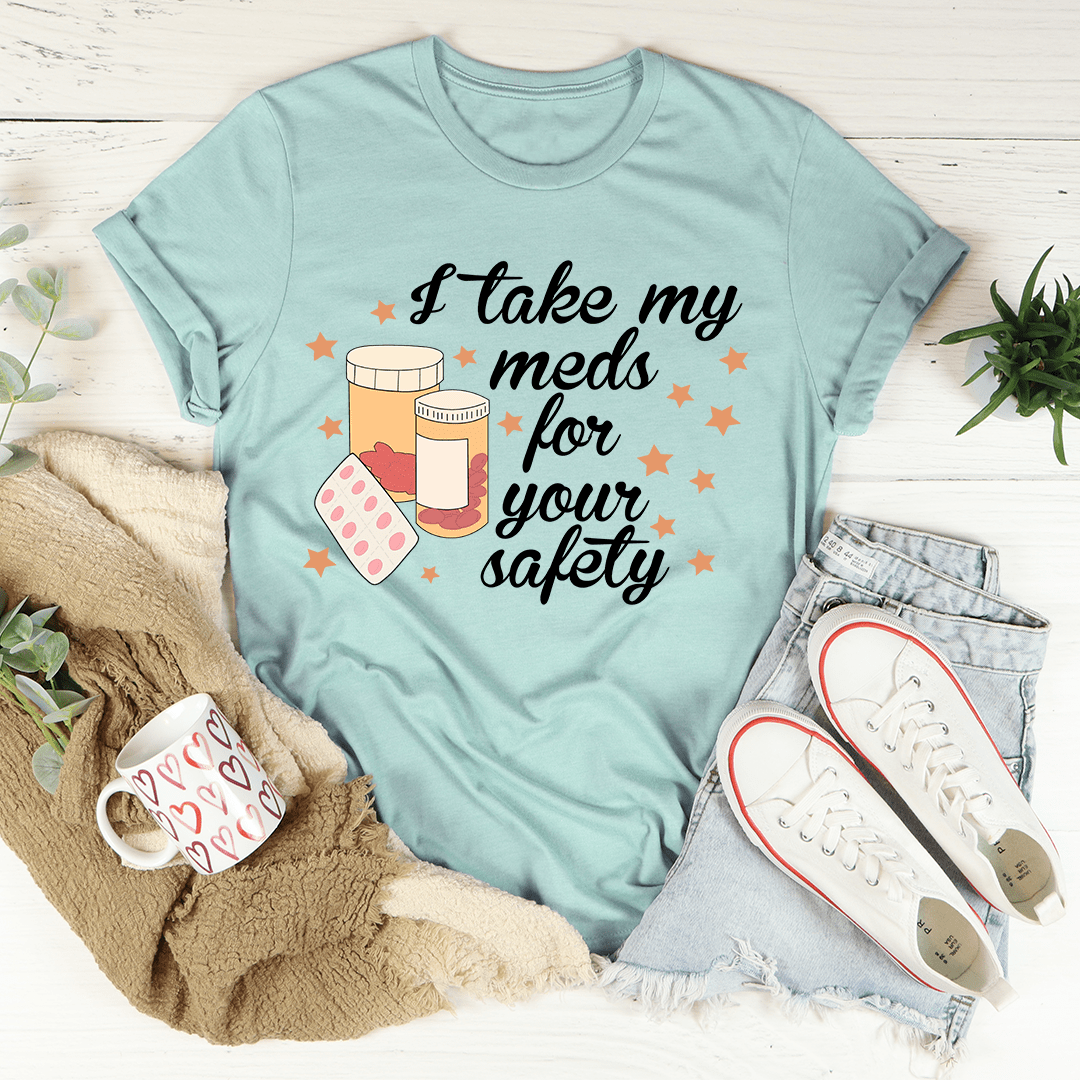 I Take My Meds For Your Safety T-Shirt