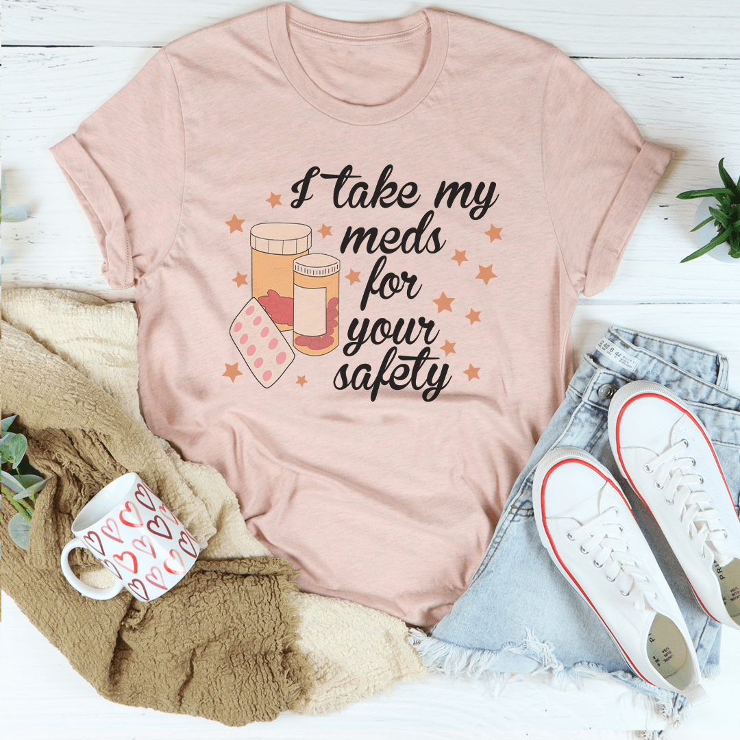 I Take My Meds For Your Safety T-Shirt