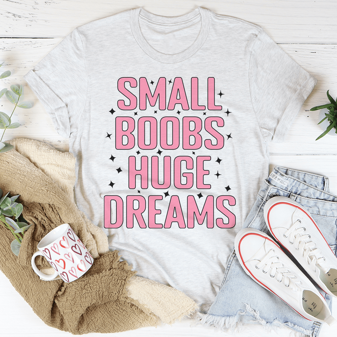 Small Boobs Huge Dreams T-Shirt