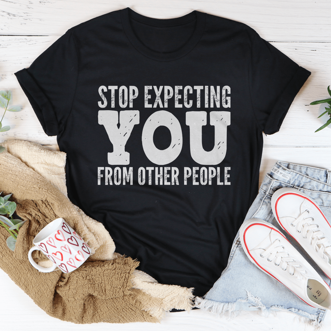 Stop Expecting You From Other People T-Shirt