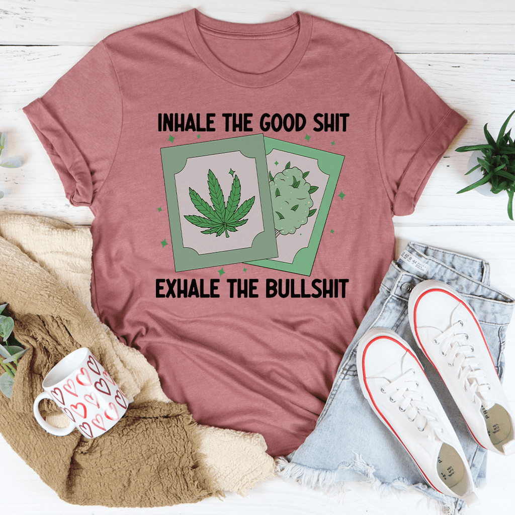 Inhale The Good Exhale The BS T-Shirt