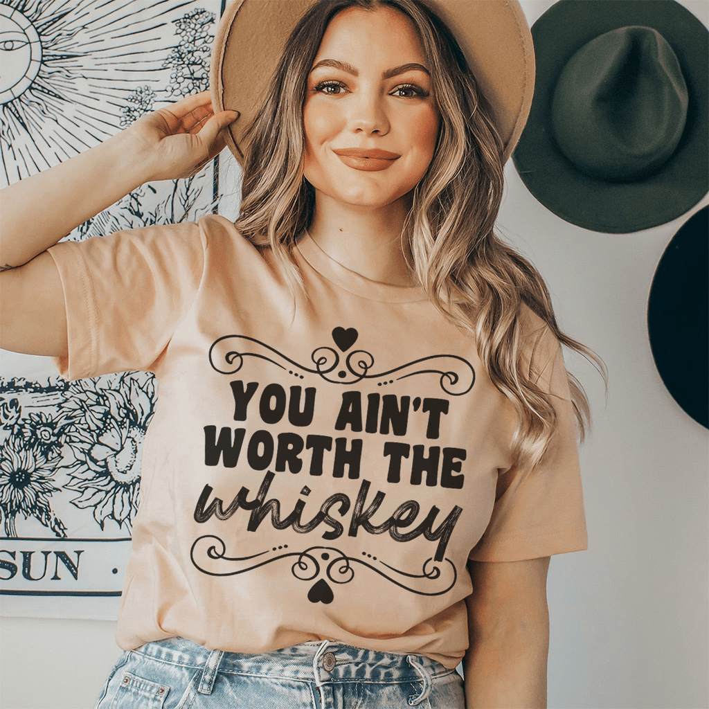 You Ain't Worth The Whiskey T-Shirt