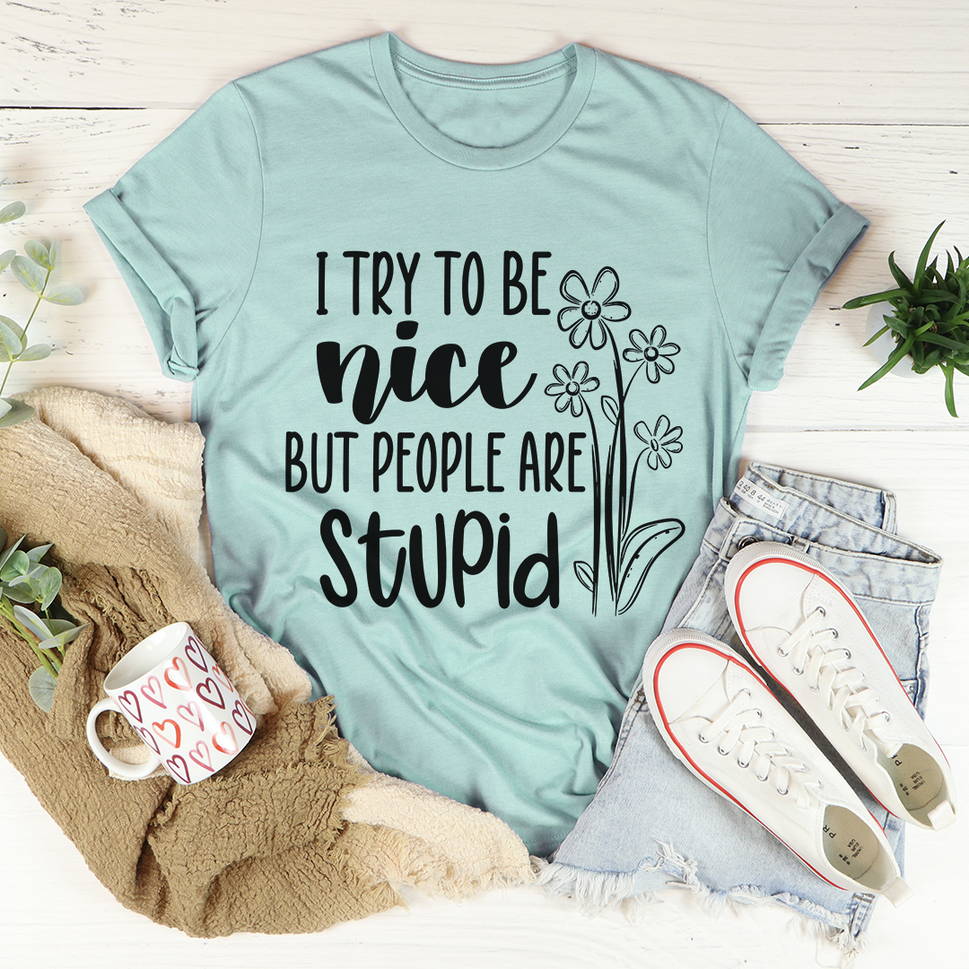 I Try To Be Nice But People Are Stupid T-Shirt