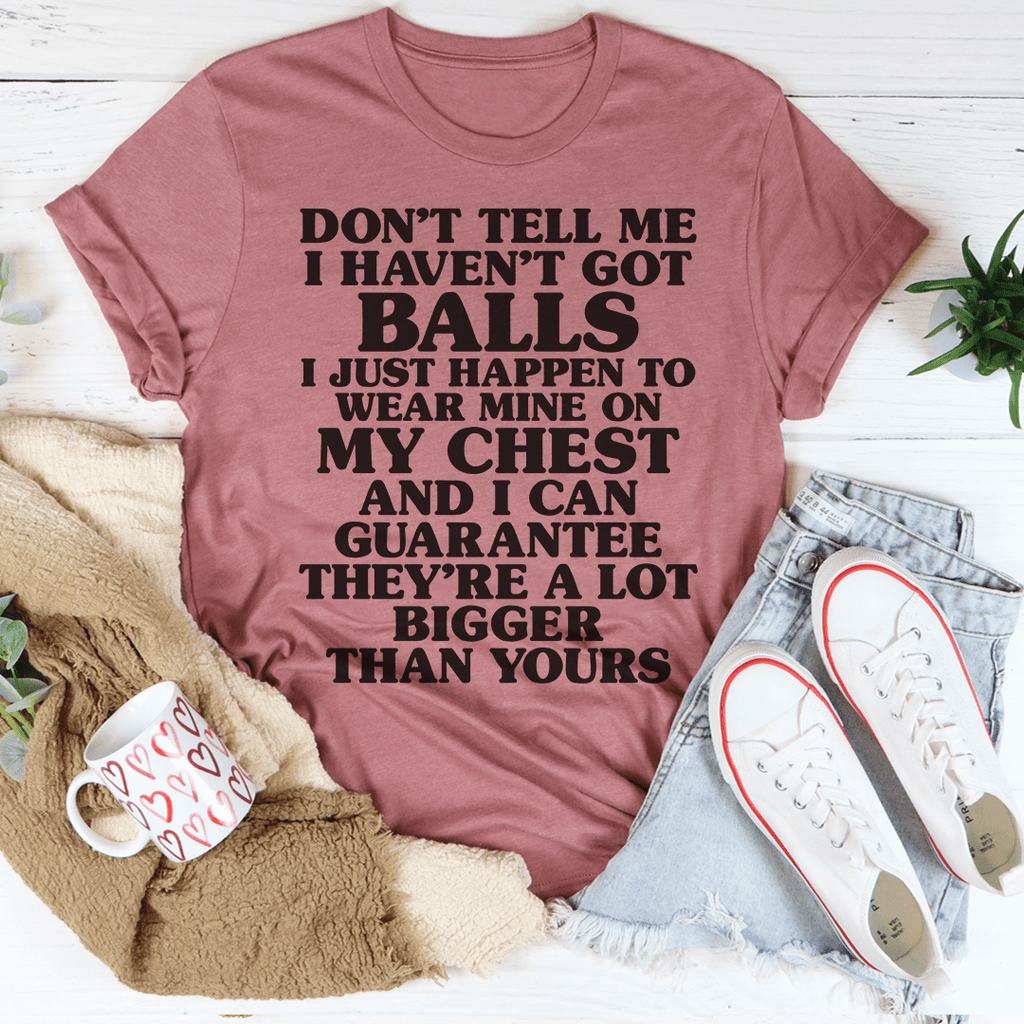 Don't Tell Me I Haven't Got Balls T-Shirt