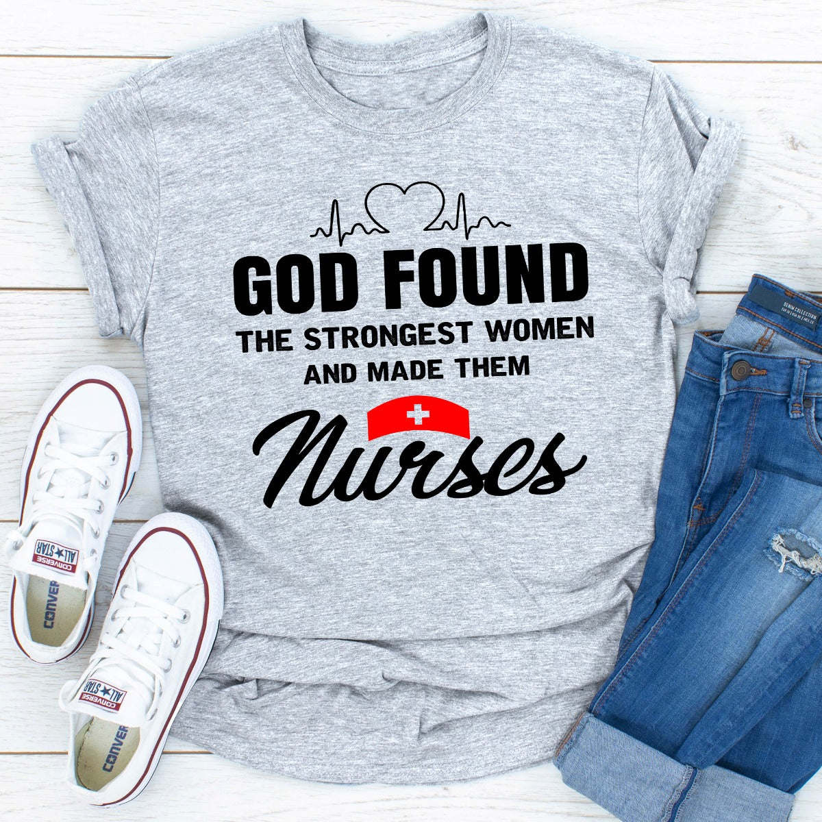 God Found The Strongest Women And Made Them Nurses T-Shirt