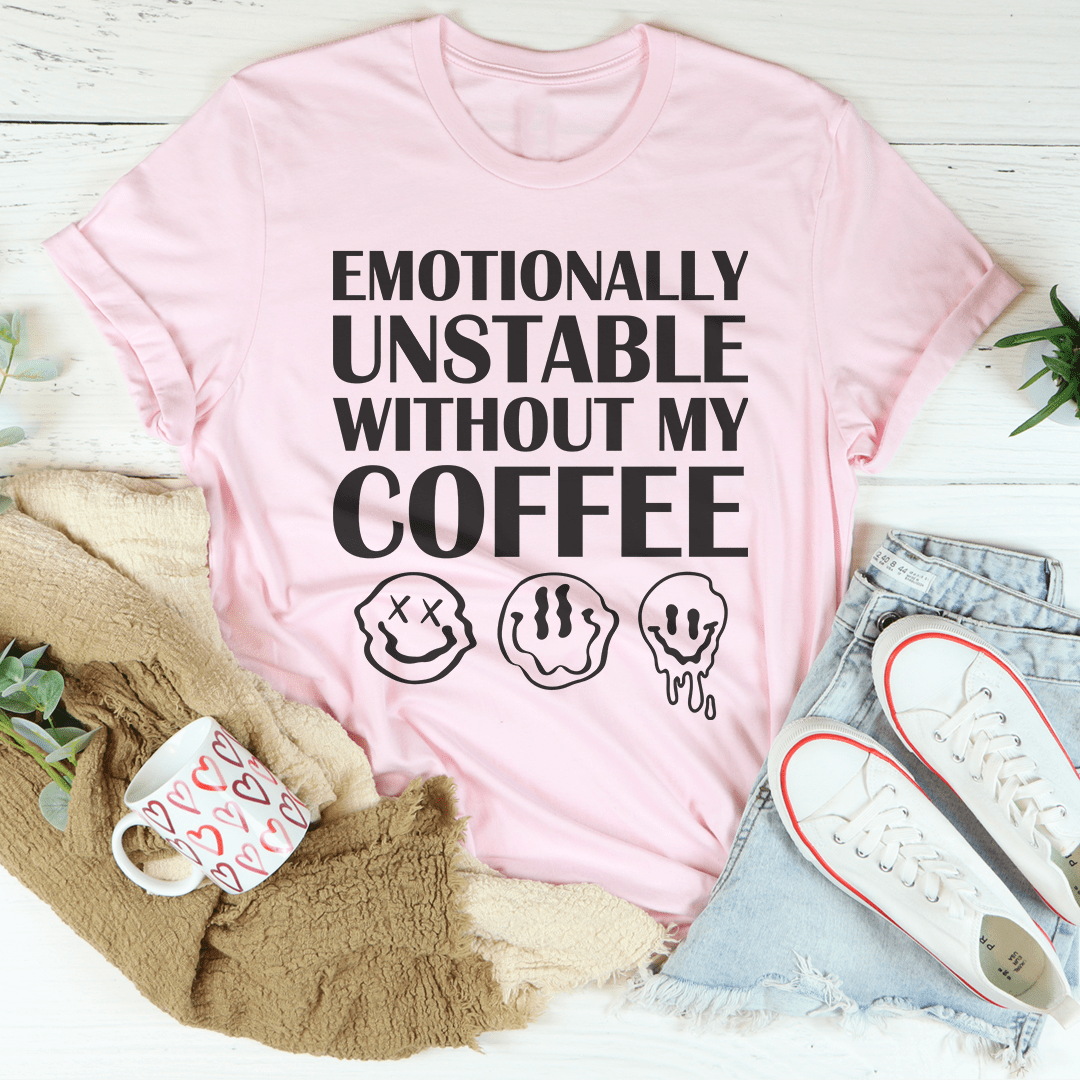 Emotionally Unstable Without My Coffee T-Shirt